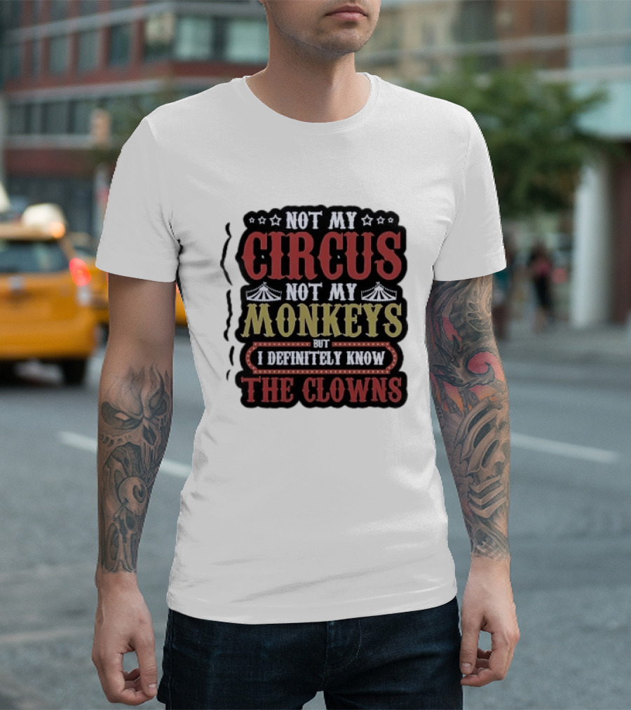 Not My Circus Not My Monkeys But I Definitely Know The Clowns T-Shirt