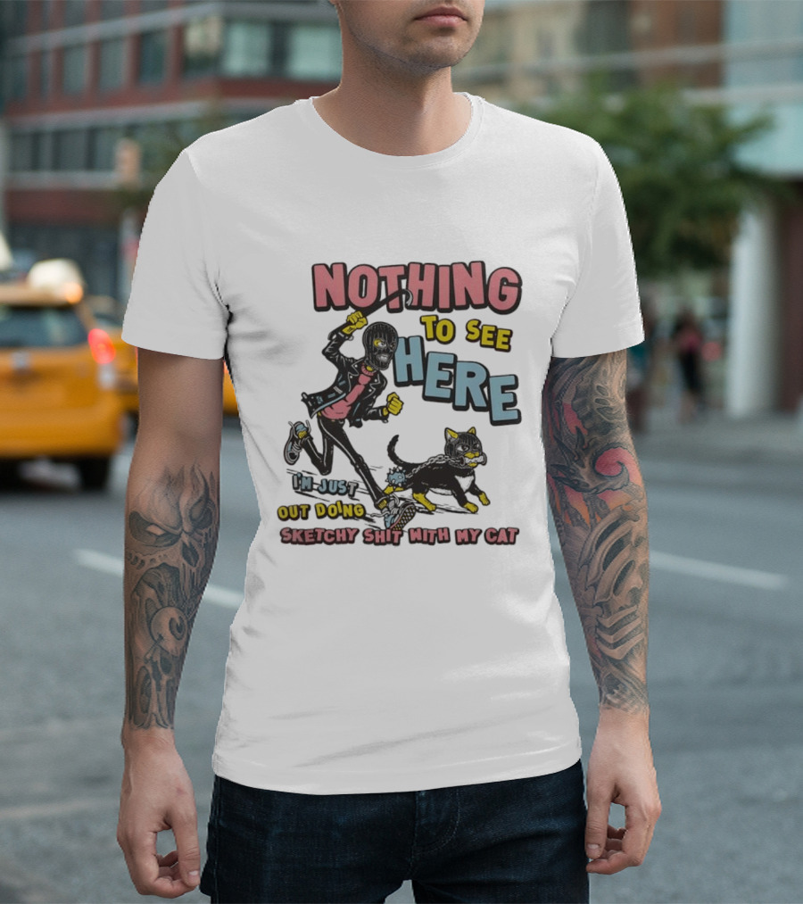 Nothing To See Here Just Out Doing Sketchy Shit With My Cat T-Shirt