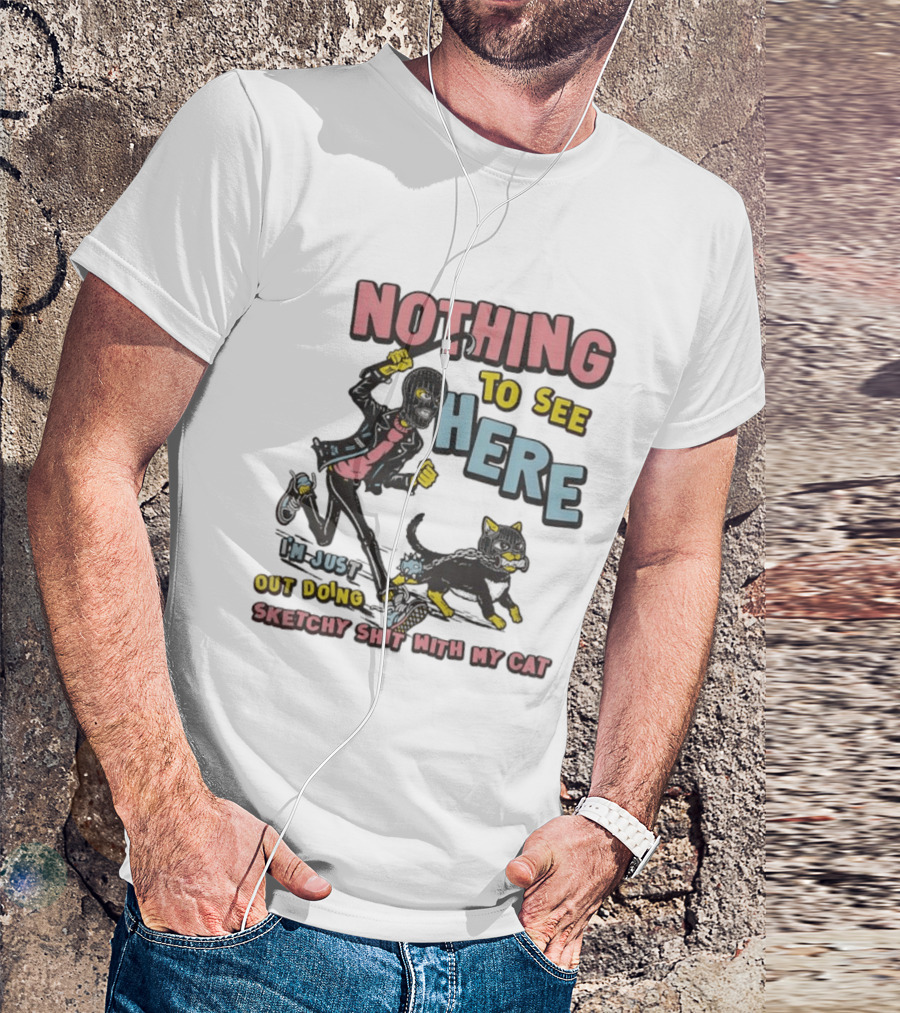 Nothing To See Here Just Out Doing Sketchy Shit With My Cat T-Shirt