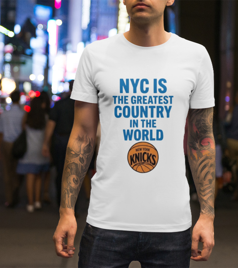 NYC Is The Greatest Country In The World New York Knicks Basketball T-Shirt