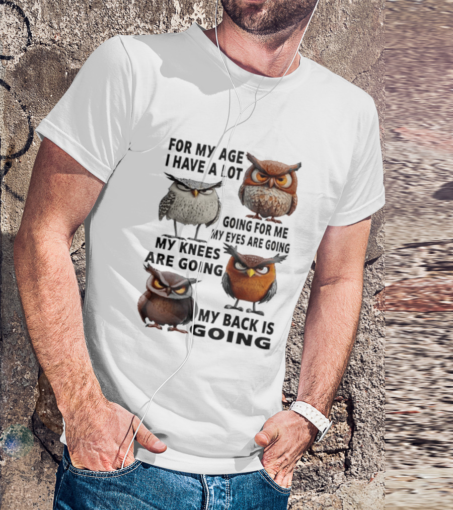 For My Age I Have A Lot Going For Me My Eyes My Knees My Back Owls T-Shirt