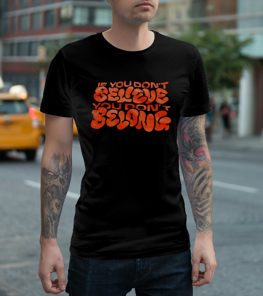 If You Don't Believe You Don't Belong Bold Motivational Message T-Shirt