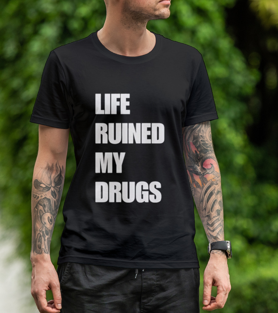 Life Ruined My Drugs T-Shirt