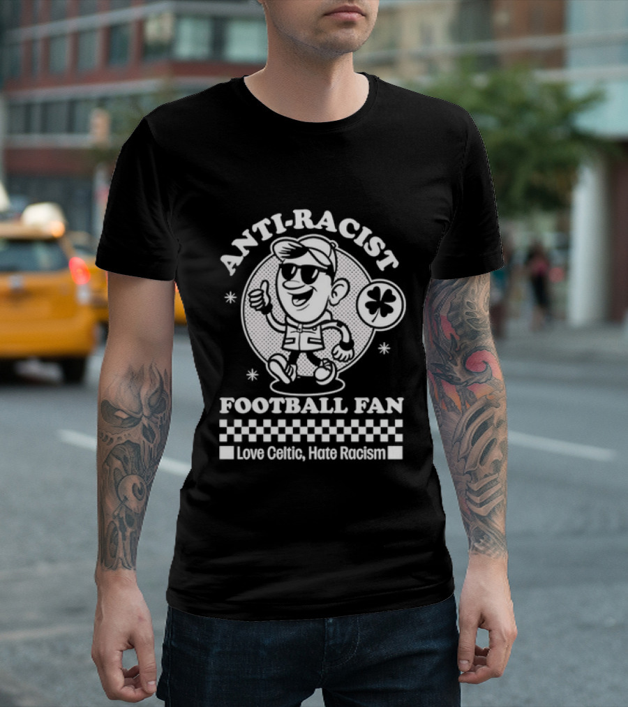 Anti Racist Football Fan Love Celtic Hate Racism T-Shirt