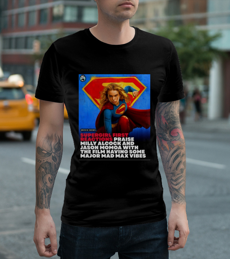Supergirl First Reactions Milly Alcock Jason Momoa Mad Max Vibes T-Shirt