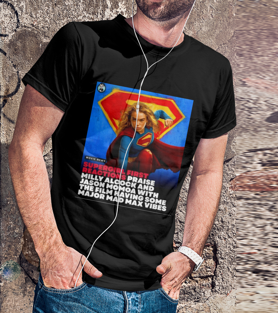 Supergirl First Reactions Milly Alcock Jason Momoa Mad Max Vibes T-Shirt