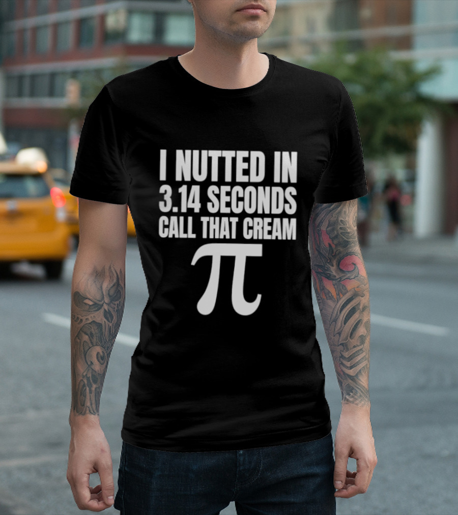 I Nutted In 3.14 Seconds Call That Cream Pi Math Nerd Humor Joke T-Shirt