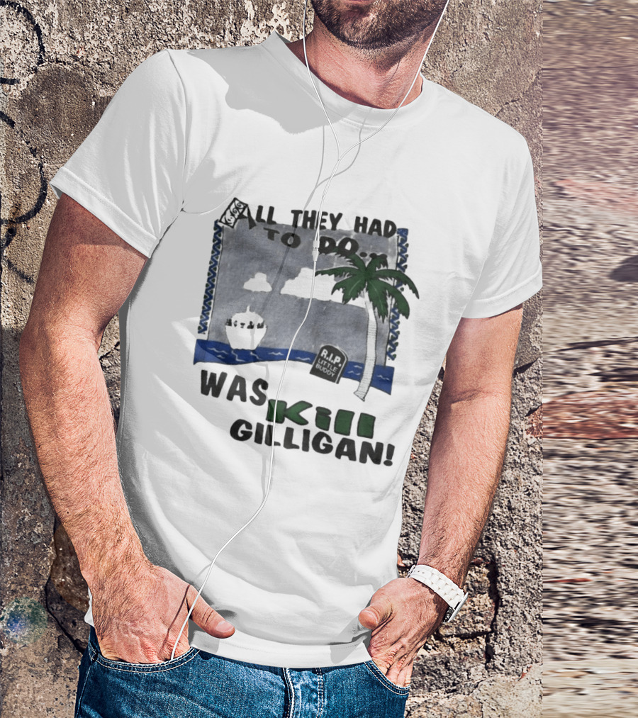 All They Had To Do Was Kill Gilligan RIP Little Buddy Island Scene T-Shirt