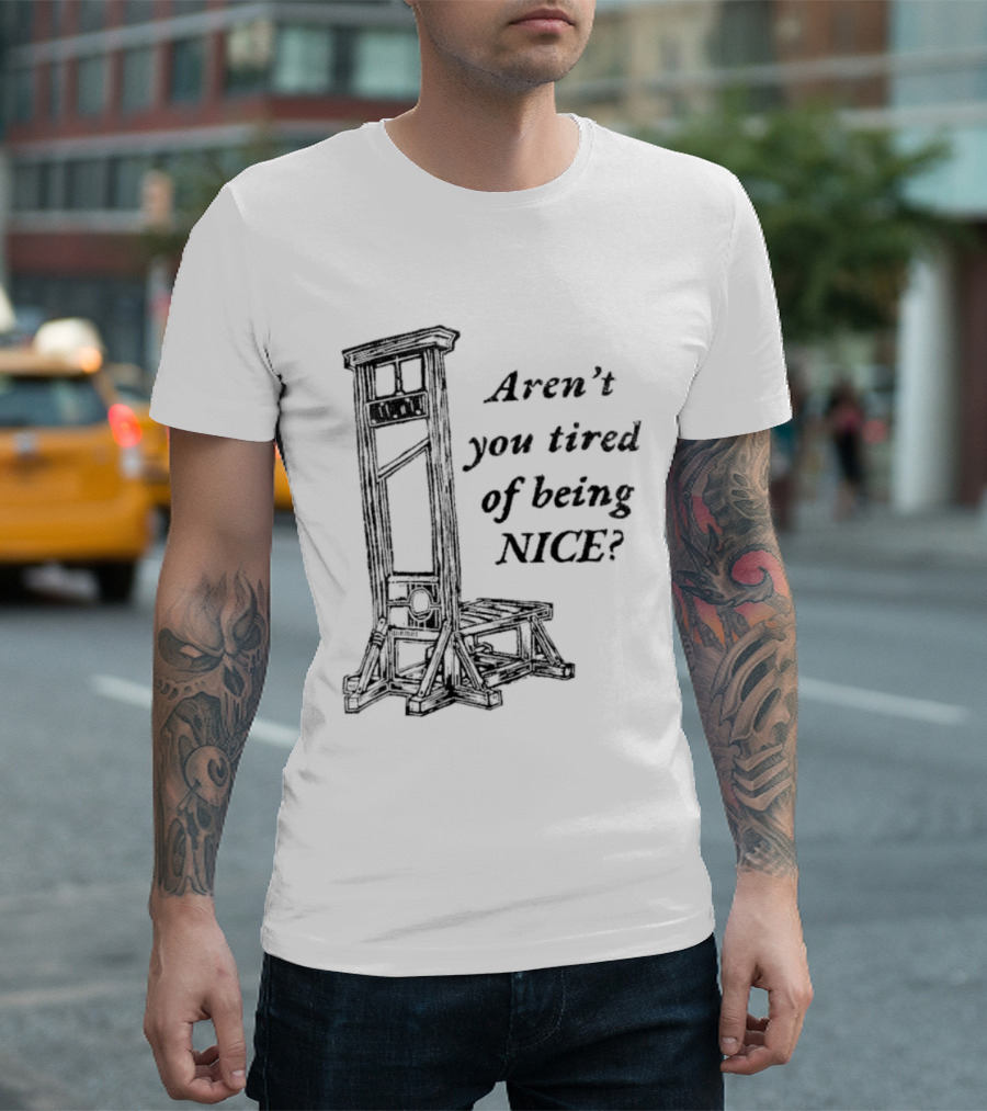 Aren't You Tired Of Being Nice Guillotine T-Shirt