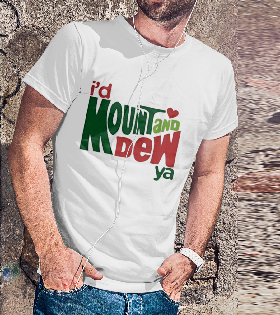 I'd Mount And Dew Ya Heart T-Shirt