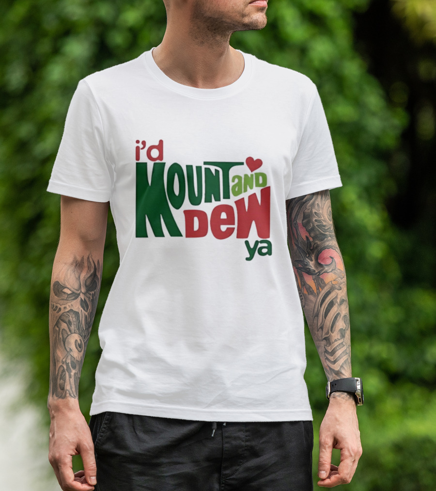 I'd Mount And Dew Ya Heart T-Shirt