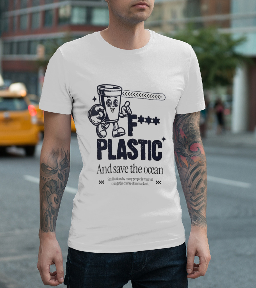 F*** Plastic And Save The Ocean Small Actions By Many People T-Shirt