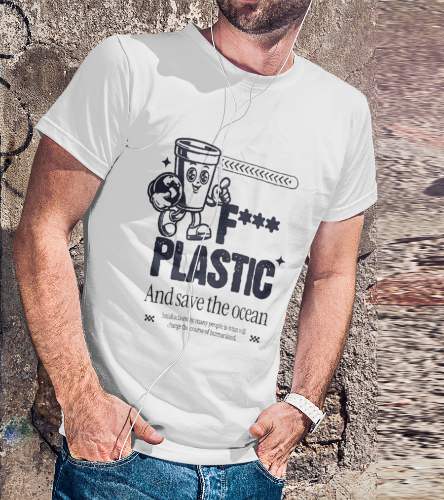 F*** Plastic And Save The Ocean Small Actions By Many People T-Shirt