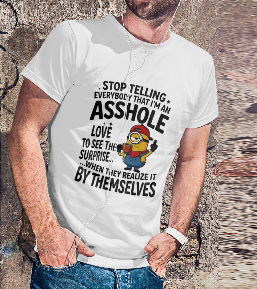 Minion Despicable Me Stop Telling Everybody That I'm An Asshole Love To See The Surprise When They Realize It By Themselves T-Shirt