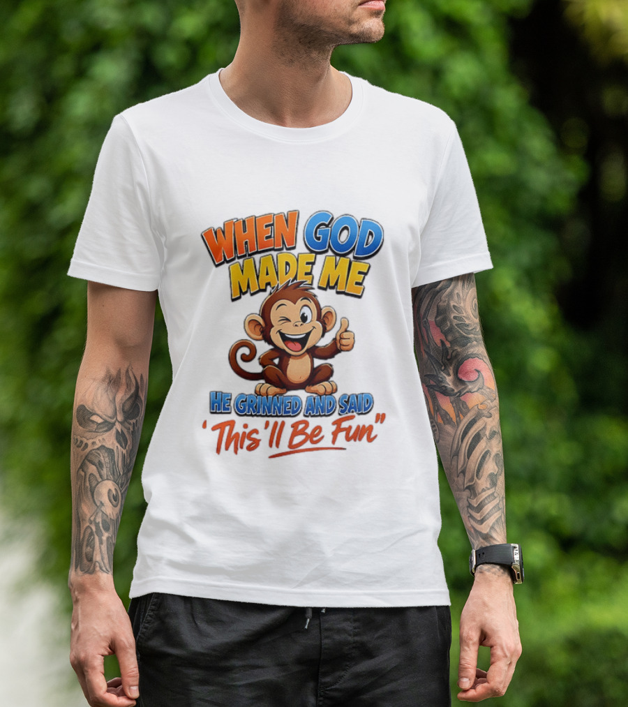 When God Made Me He Grinned And Said This'll Be Fun Monkey T-Shirt