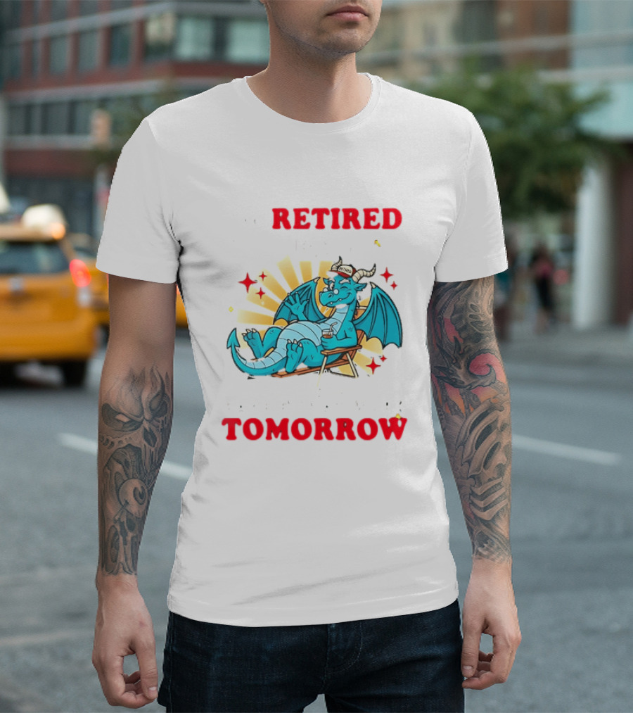 I'm Retired You're Not Have Fun At Work Tomorrow Relaxing Dragon T-Shirt