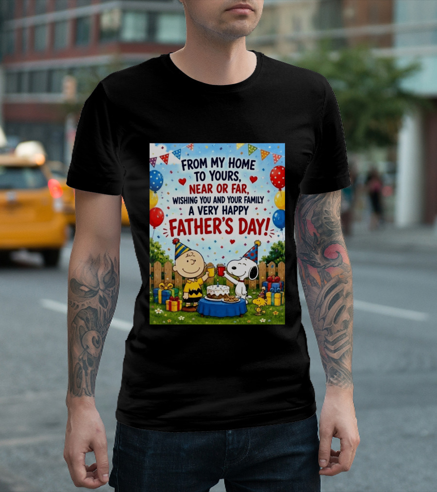 Snoopy Charlie Brown From My Home To Yours Near Or Far Wishing You A Very Happy Father's Day T-Shirt