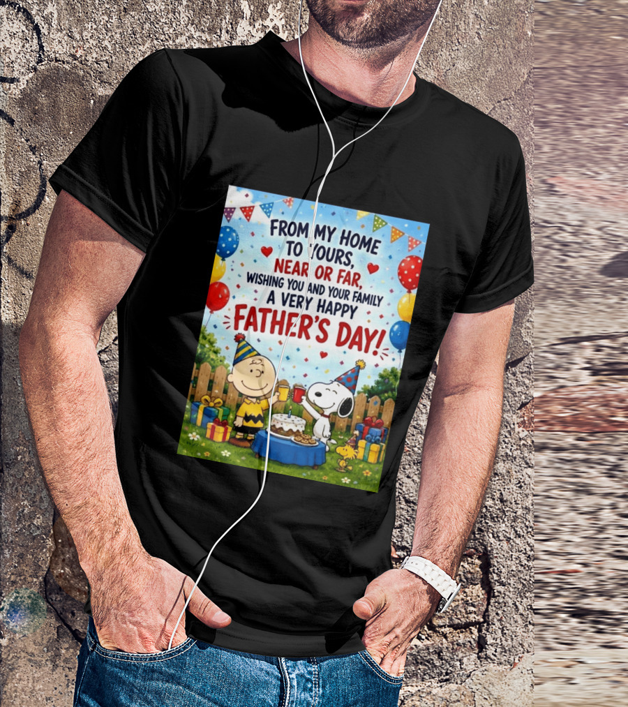Snoopy Charlie Brown From My Home To Yours Near Or Far Wishing You A Very Happy Father's Day T-Shirt