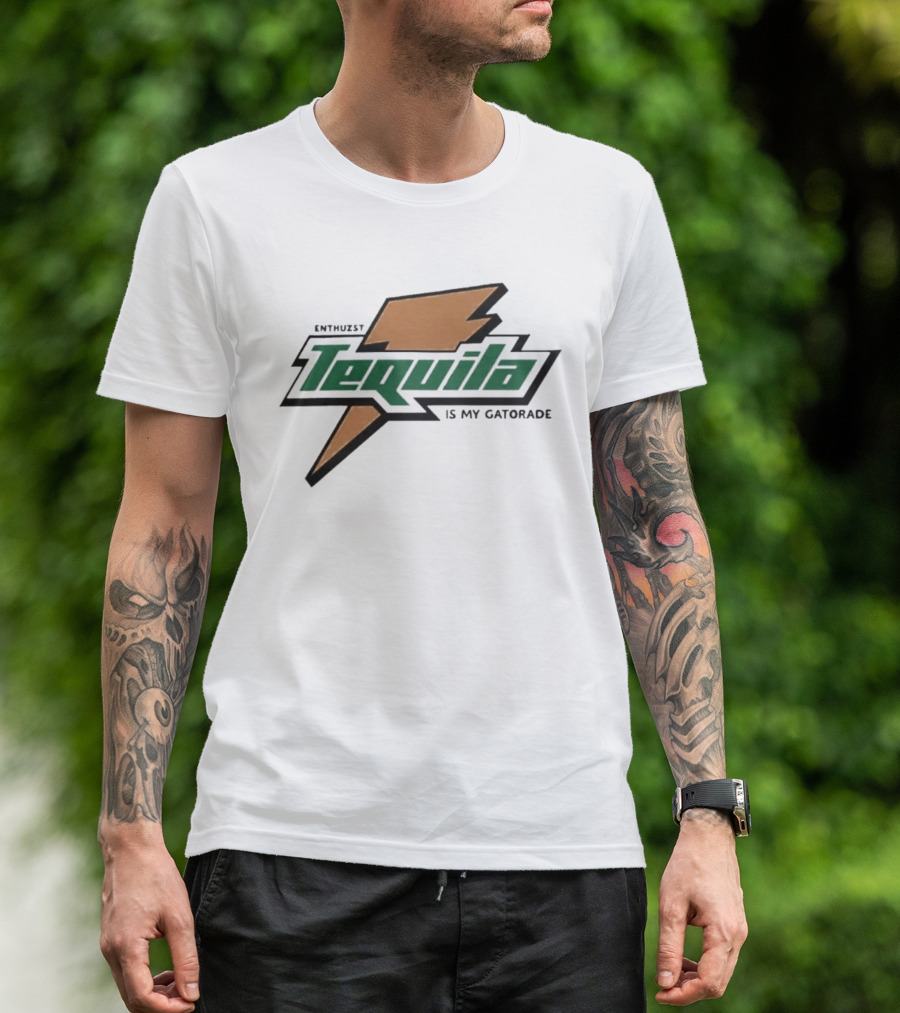 Enthuzst Tequila Is My Gatorade T-Shirt