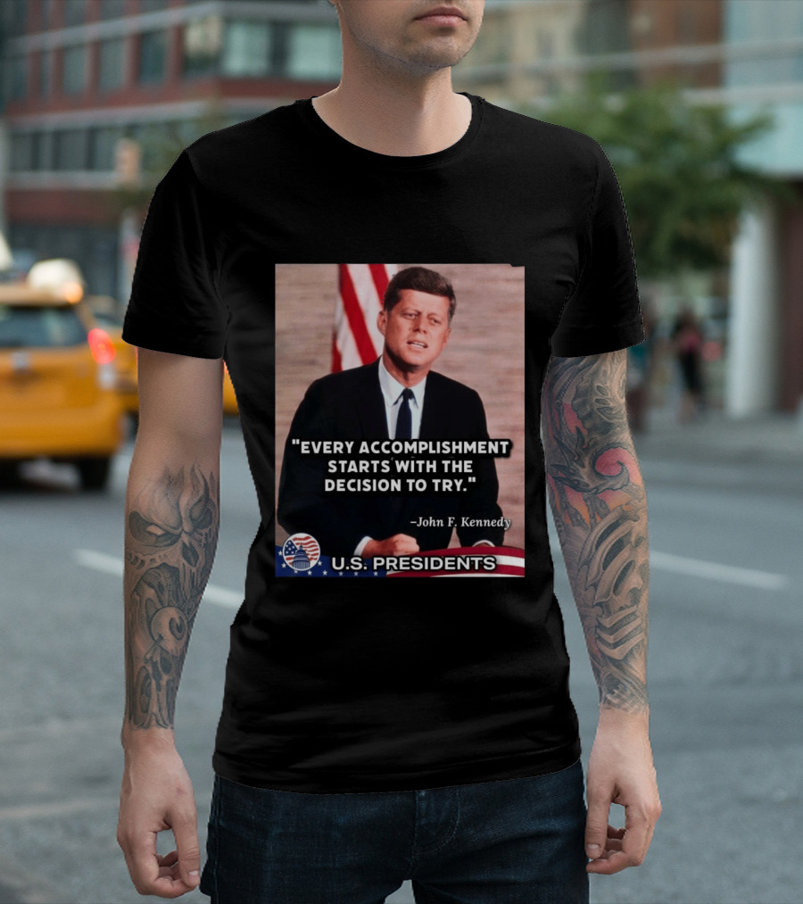 Every Accomplishment Starts With The Decision To Try John F. Kennedy U.S. Presidents T-Shirt