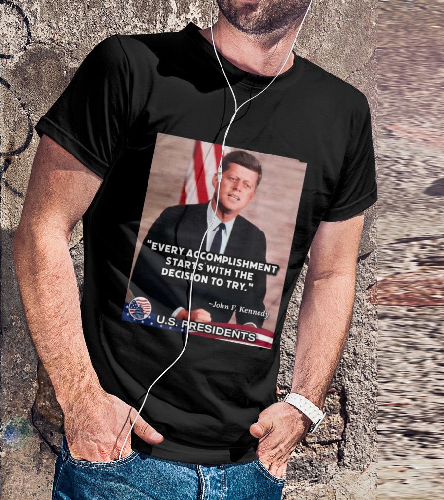 Every Accomplishment Starts With The Decision To Try John F. Kennedy U.S. Presidents T-Shirt