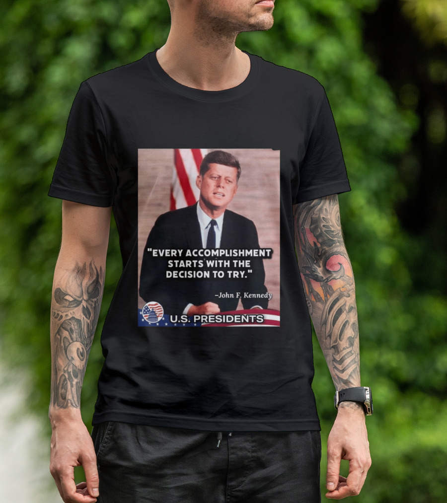 Every Accomplishment Starts With The Decision To Try John F. Kennedy U.S. Presidents T-Shirt