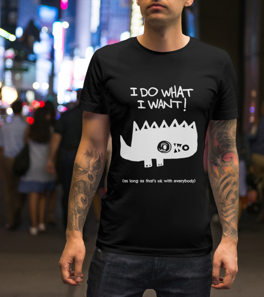 I Do What I Want As Long As That's Ok With Everybody Cute Spiky Creature T-Shirt
