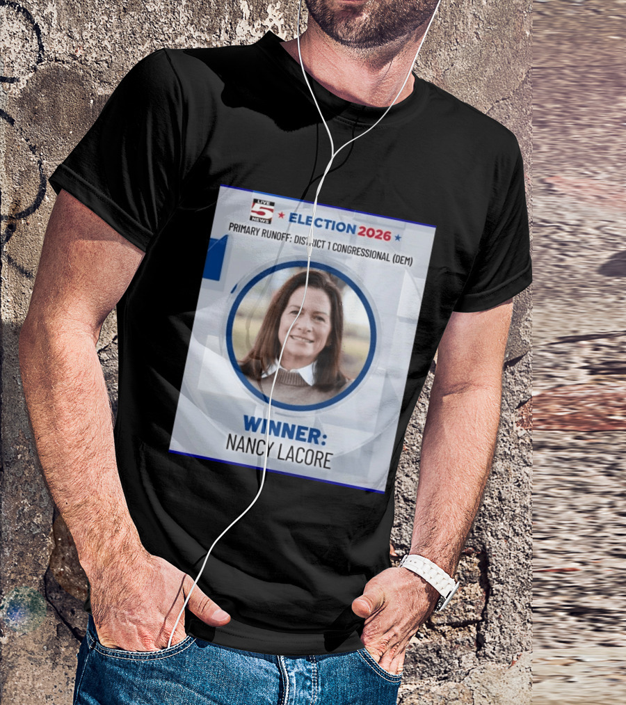 Election 2026 Winner Nancy Lacore Primary Runoff District 1 Congressional DEM Live 5 News T-Shirt