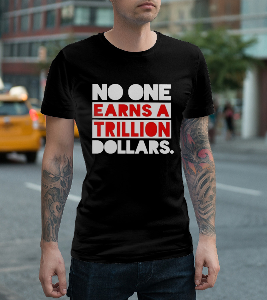 No One Earns A Trillion Dollars Bold Red And White T-Shirt