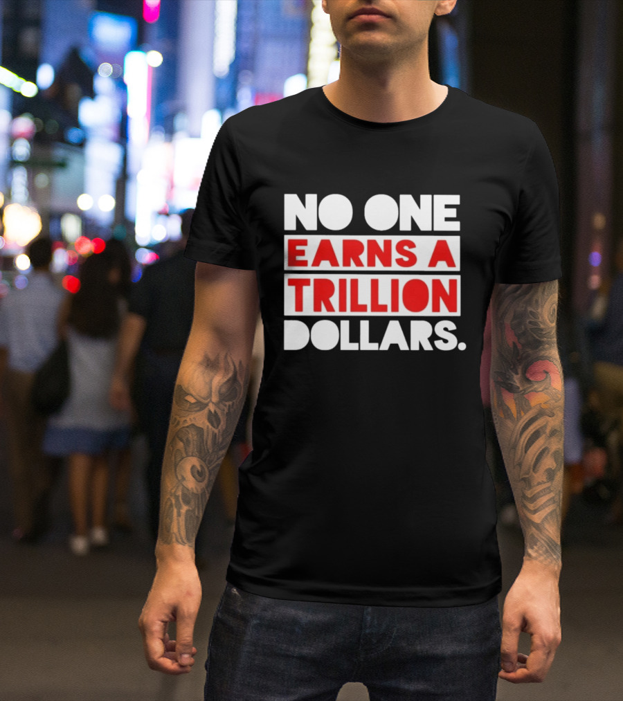 No One Earns A Trillion Dollars Bold Red And White T-Shirt