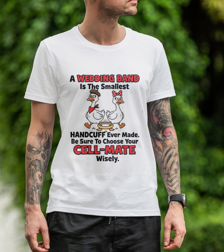 A Wedding Band Is The Smallest Handcuff Ever Made Be Sure To Choose Your Cell Mate Wisely Duck Couple T-Shirt