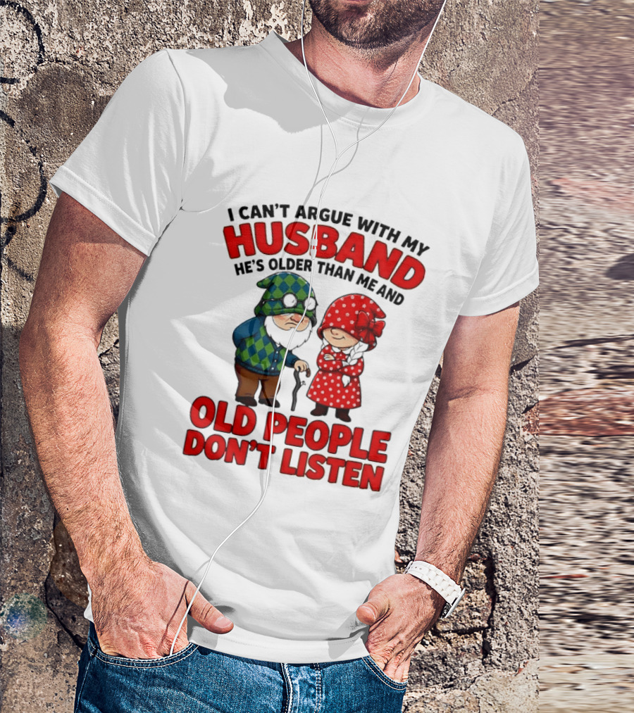 Gnomes I Can't Argue With My Husband He's Older Than Me And Old People Don't Listen T-Shirt