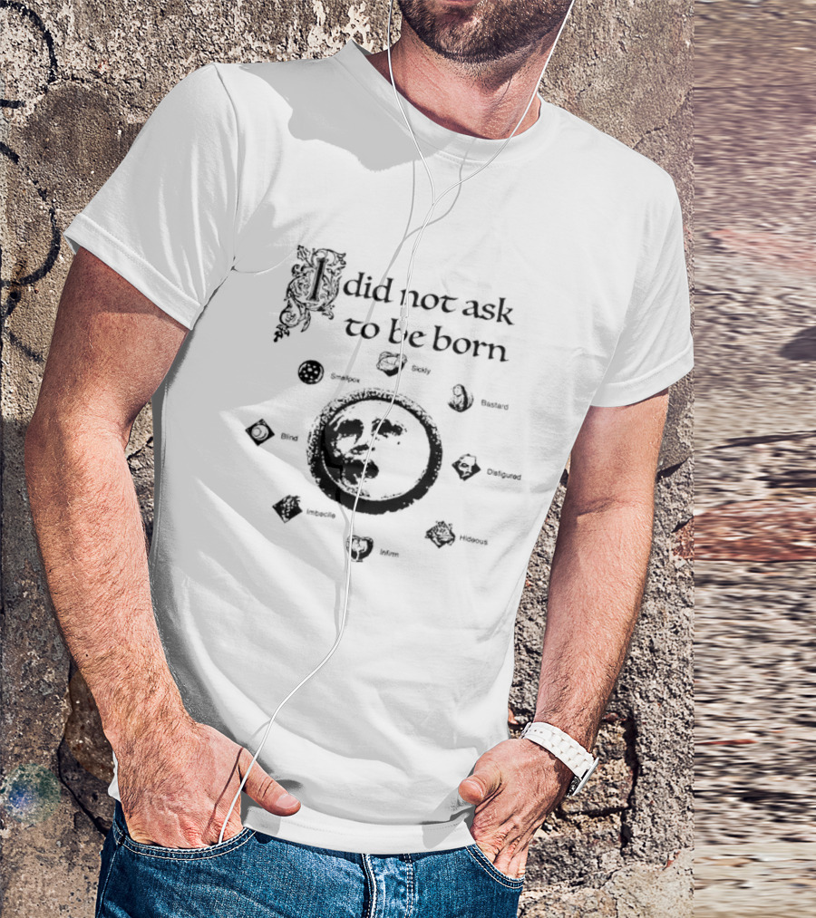 I Did Not Ask To Be Born Leaf Emblems T-Shirt