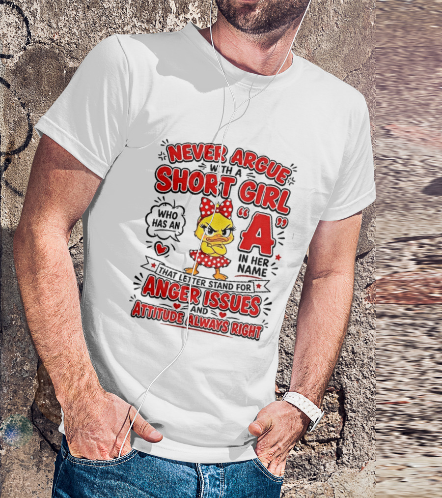 Never Argue With A Short Girl Who Has An A In Her Name Anger Issues Attitude Always Right T-Shirt