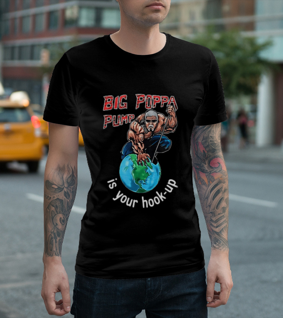Big Poppa Pump Is Your Hook Up Holla If Ya Hear Me Wrestling T-Shirt