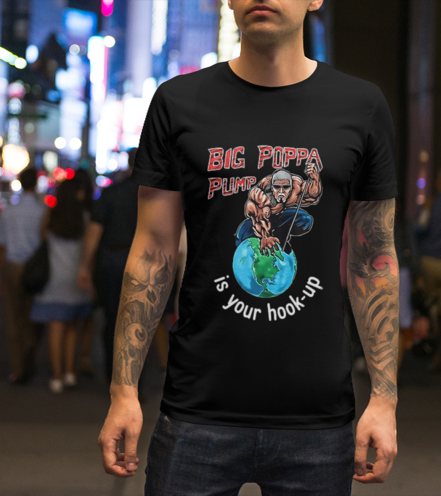Big Poppa Pump Is Your Hook Up Holla If Ya Hear Me Wrestling T-Shirt