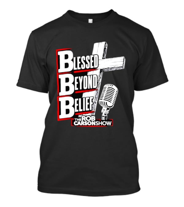 Blessed Beyond Belief BBB The Rob Carson Show T-Shirt