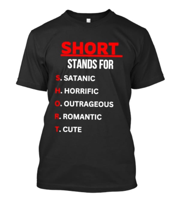 SHORT Stands For Satanic Horrific Outrageous Romantic Cute T-Shirt