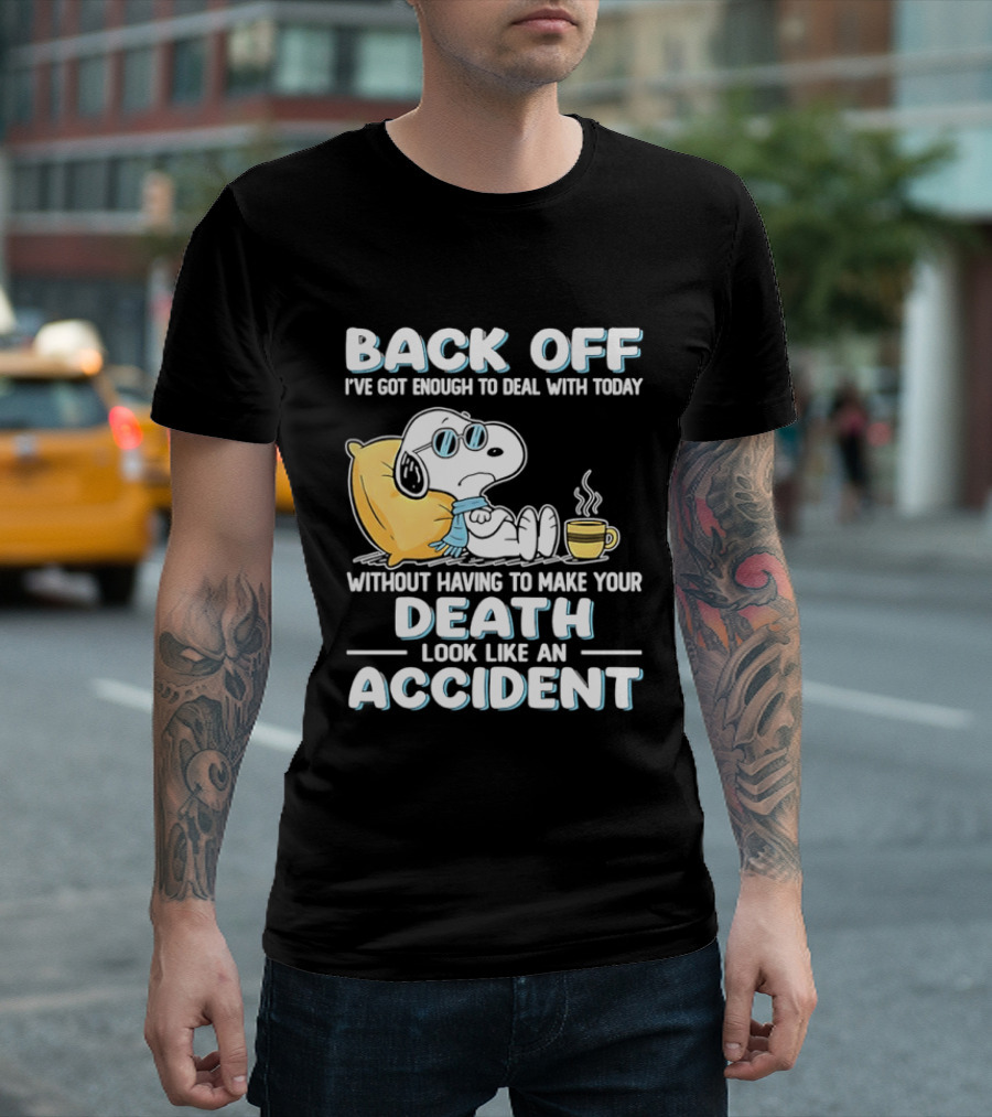 Snoopy Peanuts Back Off I've Got Enough To Deal With Today Without Having To Make Your Death Look Like An Accident T-Shirt