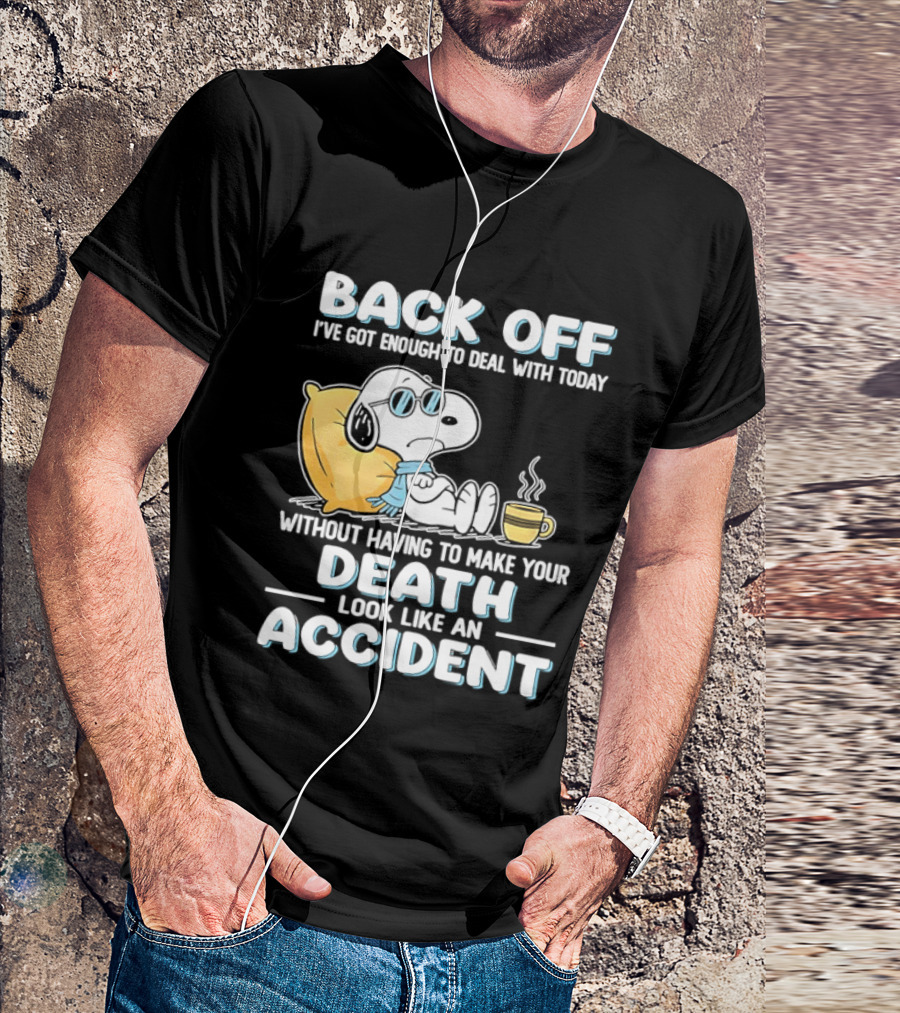 Snoopy Peanuts Back Off I've Got Enough To Deal With Today Without Having To Make Your Death Look Like An Accident T-Shirt