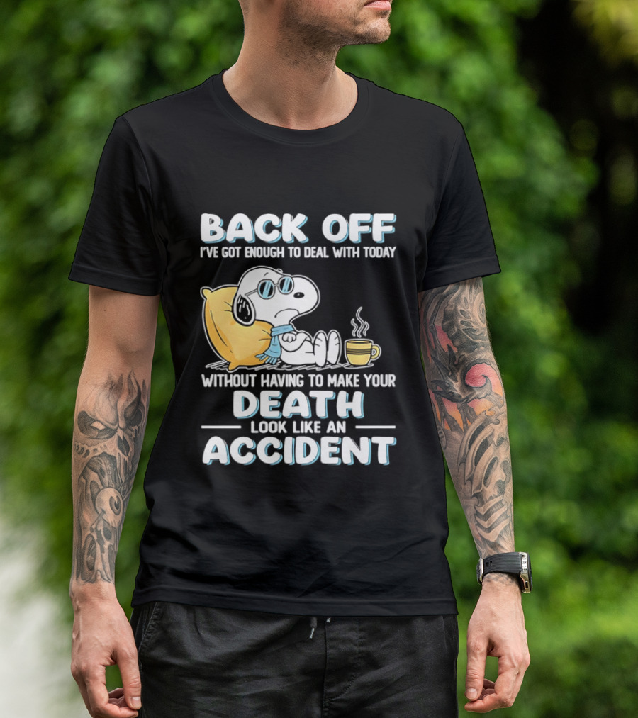 Snoopy Peanuts Back Off I've Got Enough To Deal With Today Without Having To Make Your Death Look Like An Accident T-Shirt