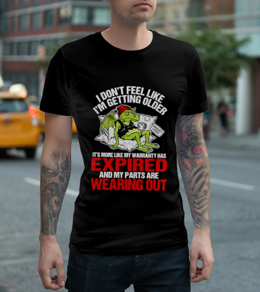 Grumpy Dragon I Don't Feel Like I'm Getting Older My Warranty Has Expired And My Parts Are Wearing Out T-Shirt