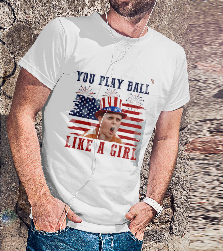 The Sandlot You Play Ball Like A Girl Patriotic 4th Of July American Flag Hat T-Shirt