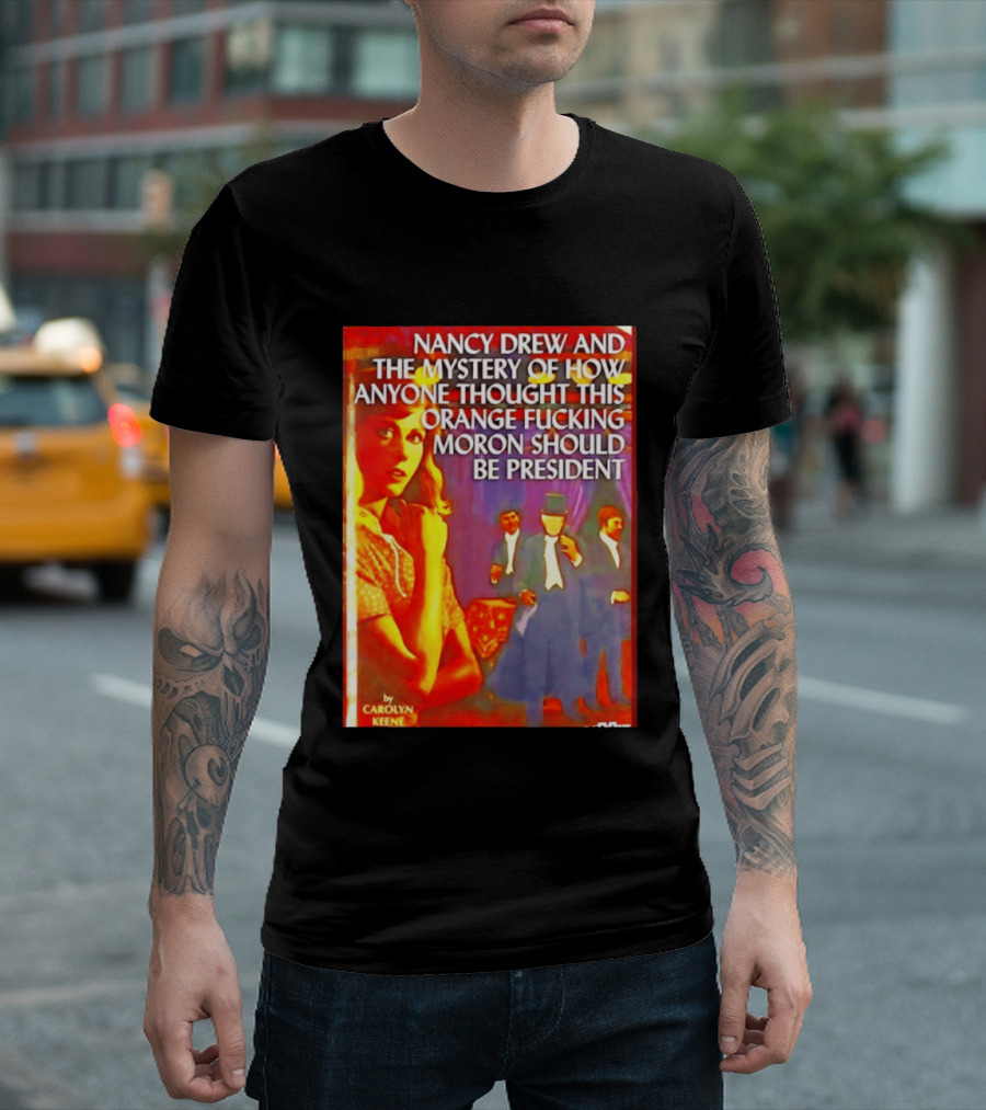 Nancy Drew And The Mystery Of How Anyone Thought This Orange Moron Should Be President Carolyn Keene T-Shirt