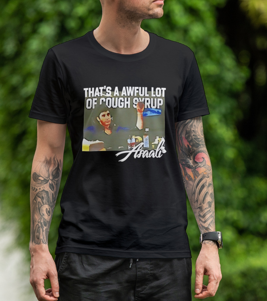 That's A Awful Lot Of Cough Syrup Scarface Amarli T-Shirt