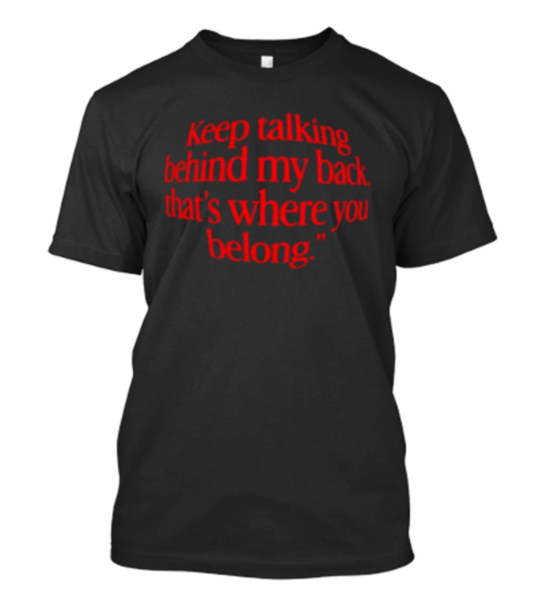 Keep Talking Behind My Back That's Where You Belong Sarcastic T-Shirt