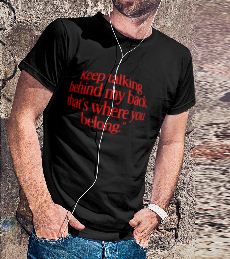 Keep Talking Behind My Back That's Where You Belong Sarcastic T-Shirt