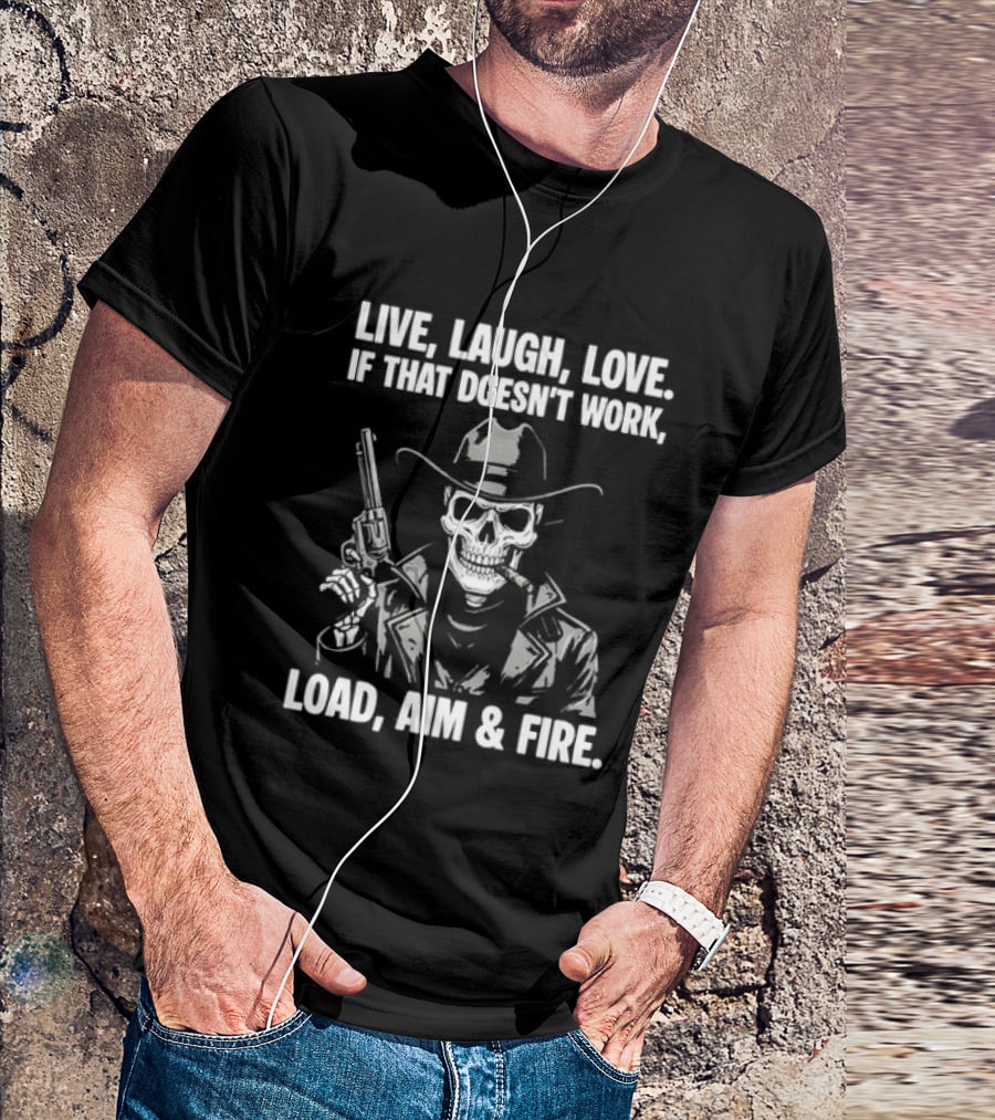 Live Laugh Love If That Doesn't Work Load Aim Fire Cowboy Skull T-Shirt