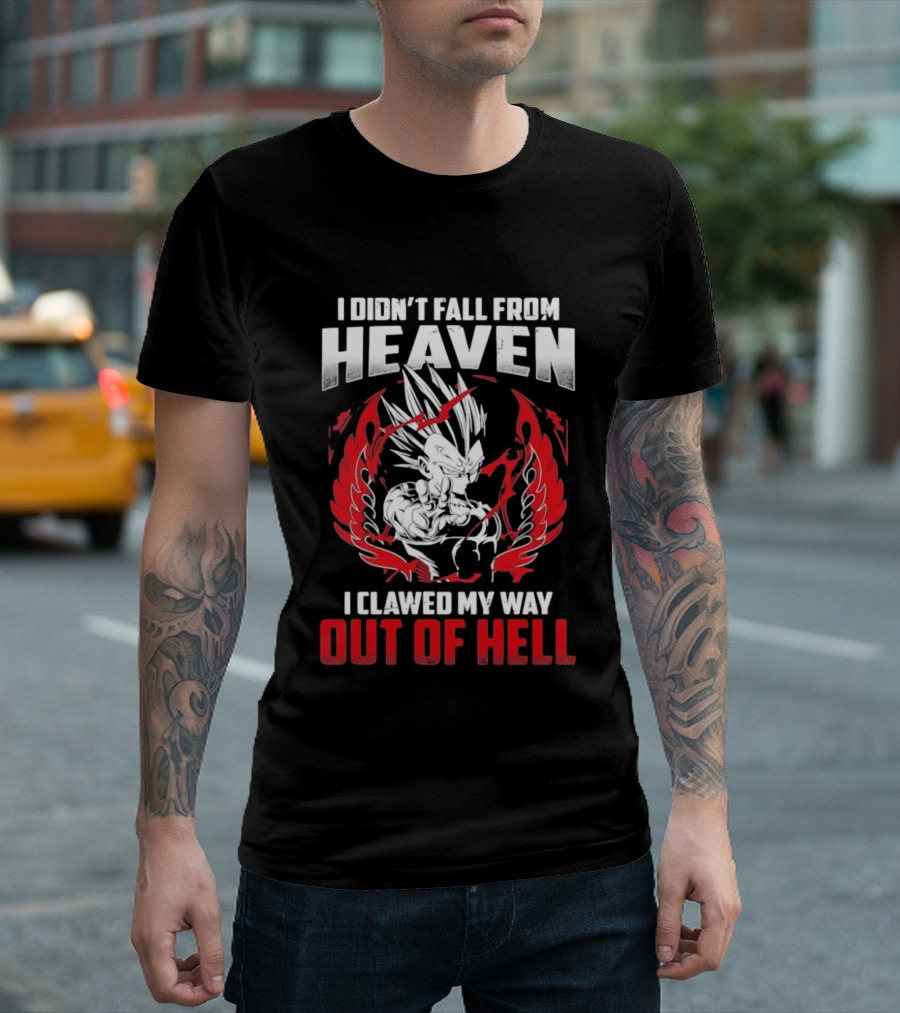 Majin Vegeta I Didn't Fall From Heaven I Clawed My Way Out Of Hell Anime T-Shirt