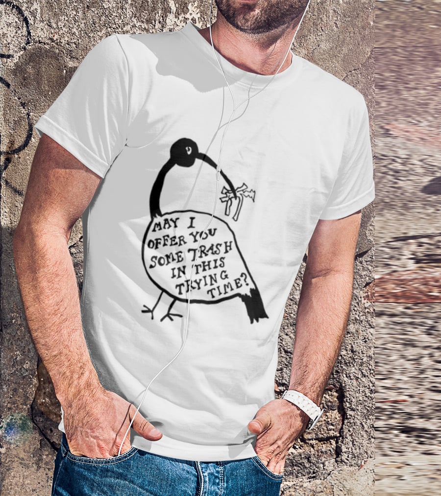 May I Offer You Some Trash In This Trying Time Funny Bird T-Shirt